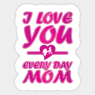 I Love You Every Day Mom - Mother Day Gift. Sticker